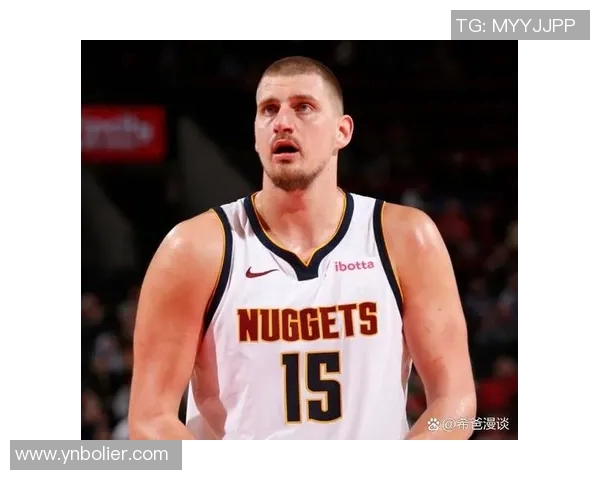 尼古拉约基奇:篮球场上的全能巨星与传奇之路 尼古拉约基奇:篮球场上的全能巨星与传奇之路